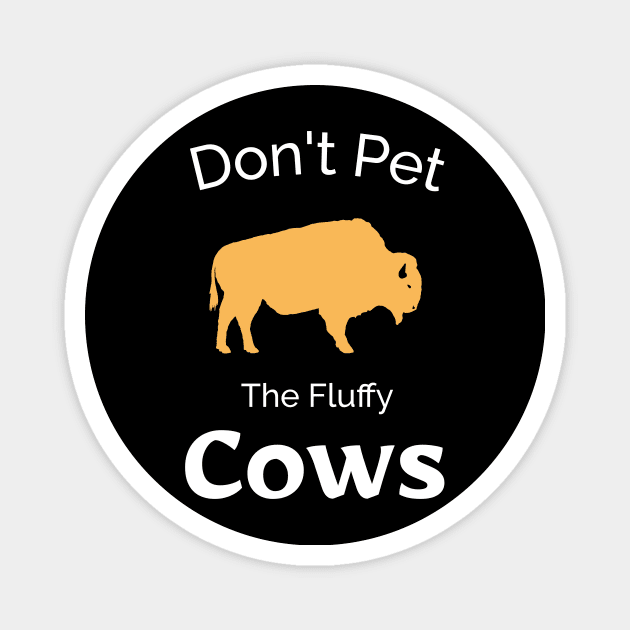 Don't Pet The Fluffy Cows - Funny Bison Design Magnet by Be Yourself Tees